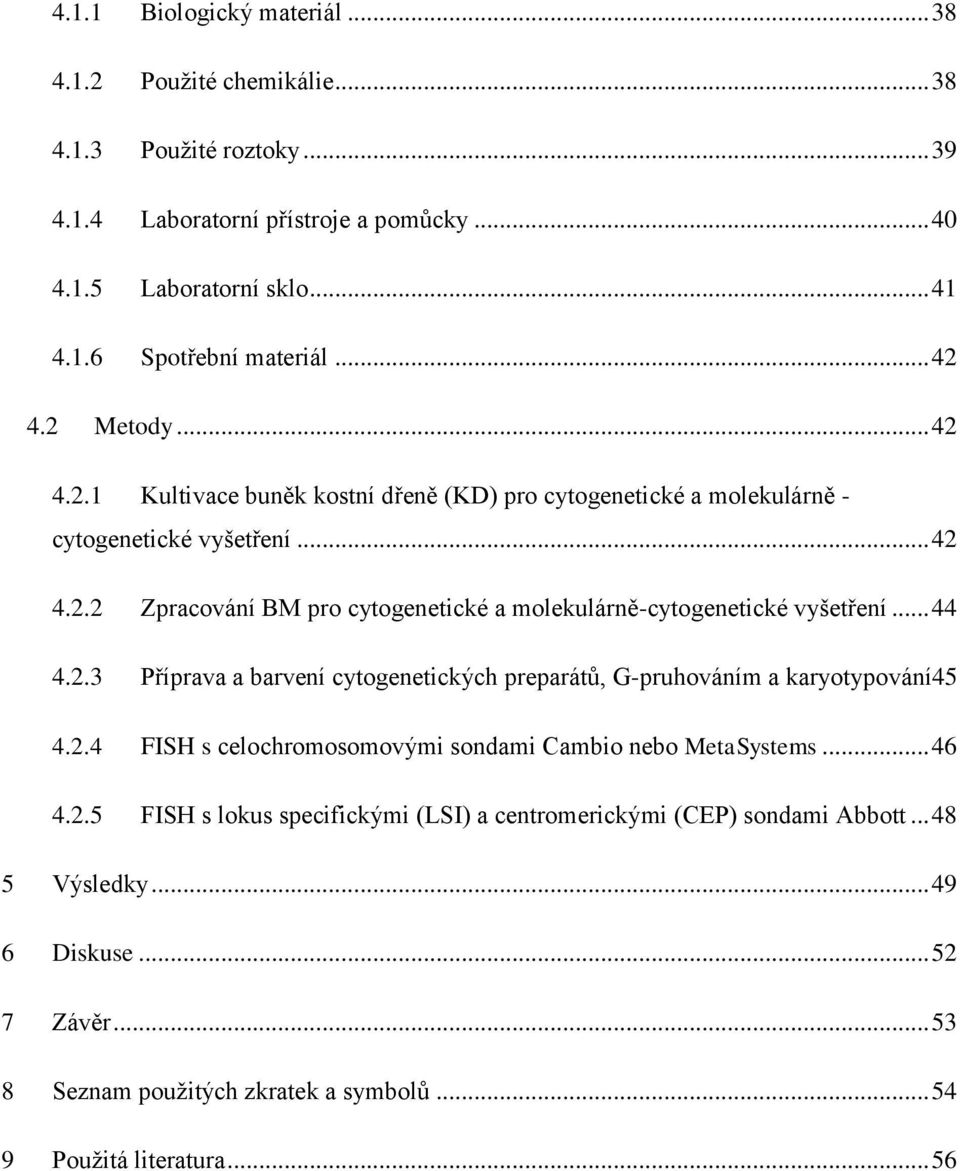 .. 44 4.2.3 Příprava a barvení cytogenetických preparátů, G-pruhováním a karyotypování45 4.2.4 FISH s celochromosomovými sondami Cambio nebo MetaSystems... 46 4.2.5 FISH s lokus specifickými (LSI) a centromerickými (CEP) sondami Abbott.