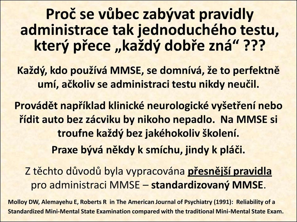 Provádět například klinické neurologické vyšetření nebo řídit auto bez zácviku by nikoho nepadlo. Na MMSE si troufne každý bez jakéhokoliv školení.