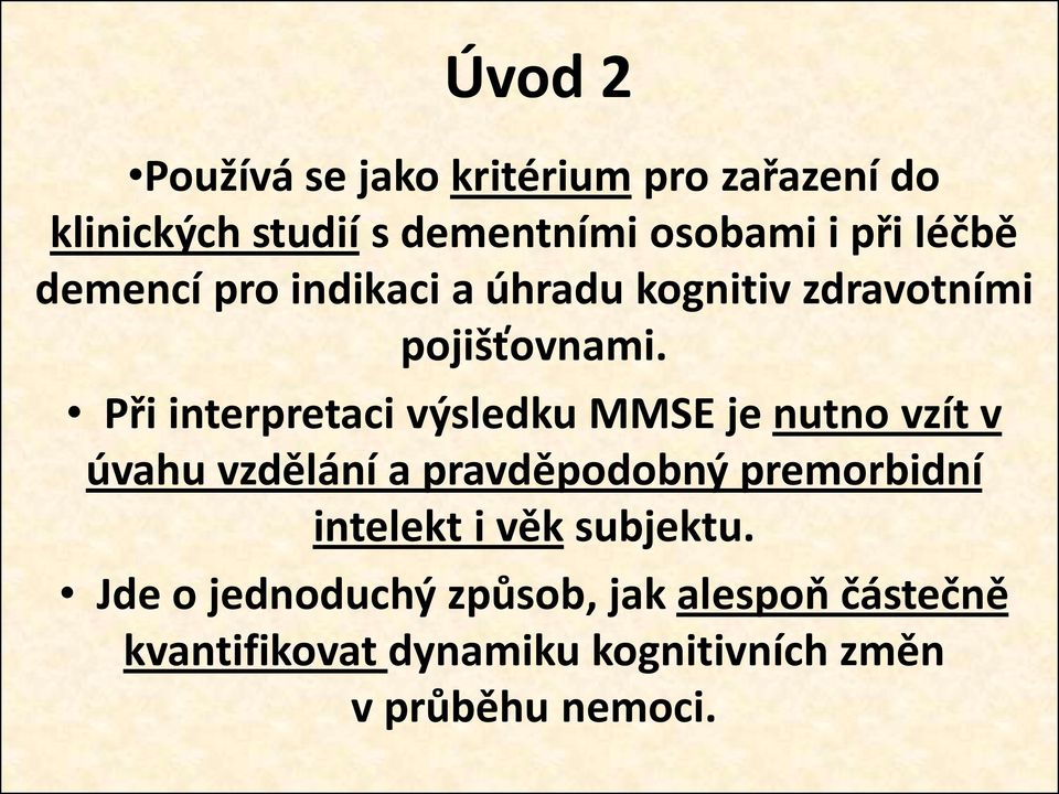 Při interpretaci výsledku MMSE je nutno vzít v úvahu vzdělání a pravděpodobný premorbidní