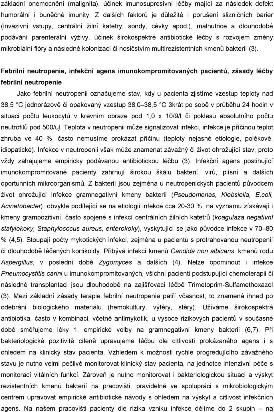 ), malnutrice a dlouhodobé podávání parenterální výživy, účinek širokospektré antibiotické léčby s rozvojem změny mikrobiální flóry a následně kolonizací či nosičstvím multirezistentních kmenů