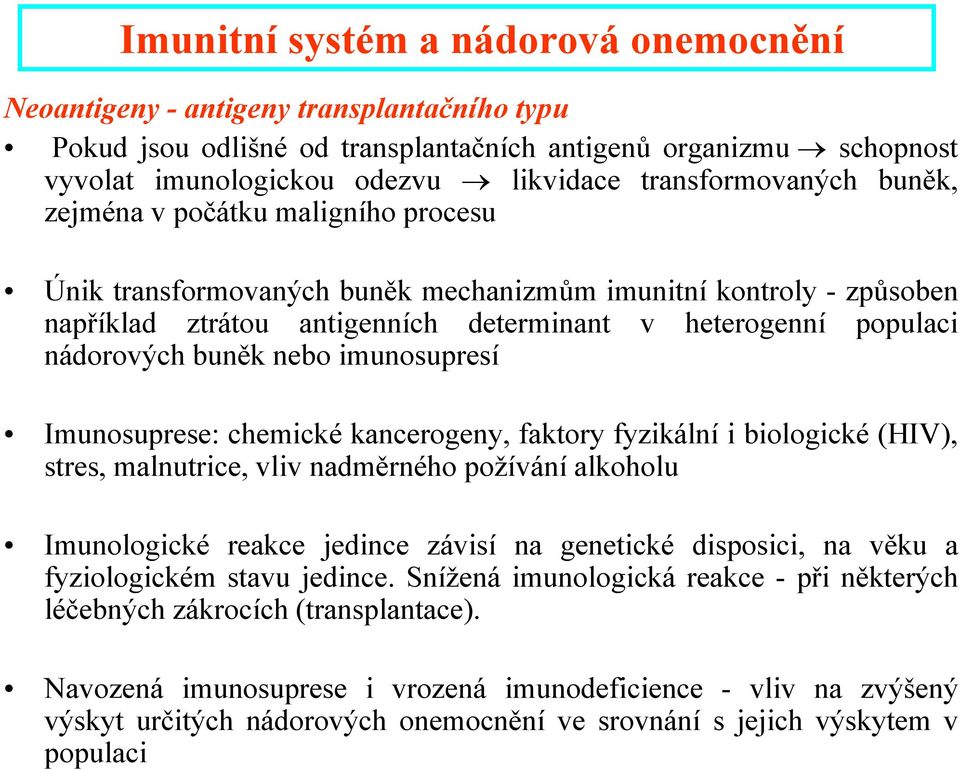 nádorových buněk nebo imunosupresí Imunosuprese: chemické kancerogeny, faktory fyzikální i biologické (HIV), stres, malnutrice, vliv nadměrného požívání alkoholu Imunologické reakce jedince závisí na