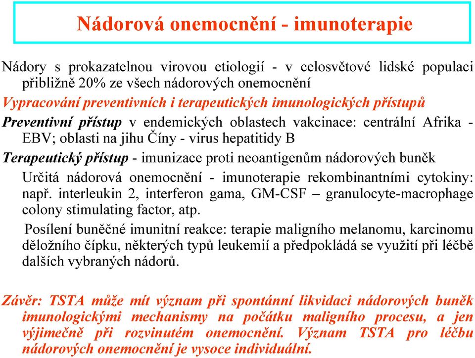 nádorových buněk Určitá nádorová onemocnění - imunoterapie rekombinantními cytokiny: např. interleukin 2, interferon gama, GM-CSF granulocyte-macrophage colony stimulating factor, atp.