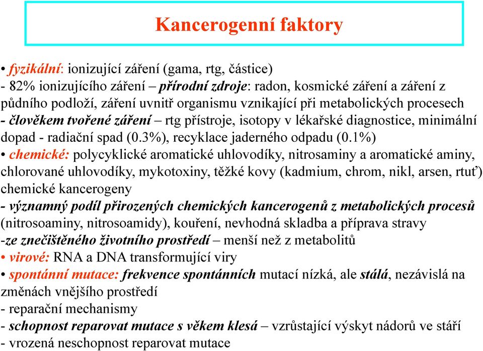 1%) chemické: polycyklické aromatické uhlovodíky, nitrosaminy a aromatické aminy, chlorované uhlovodíky, mykotoxiny, těžké kovy (kadmium, chrom, nikl, arsen, rtuť) chemické kancerogeny - významný