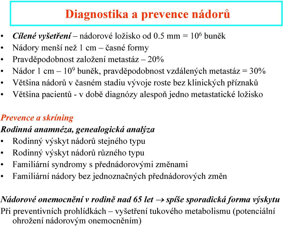roste bez klinických příznaků Většina pacientů - v době diagnózy alespoň jedno metastatické ložisko Prevence a skríning Rodinná anamnéza, genealogická analýza Rodinný výskyt nádorů stejného