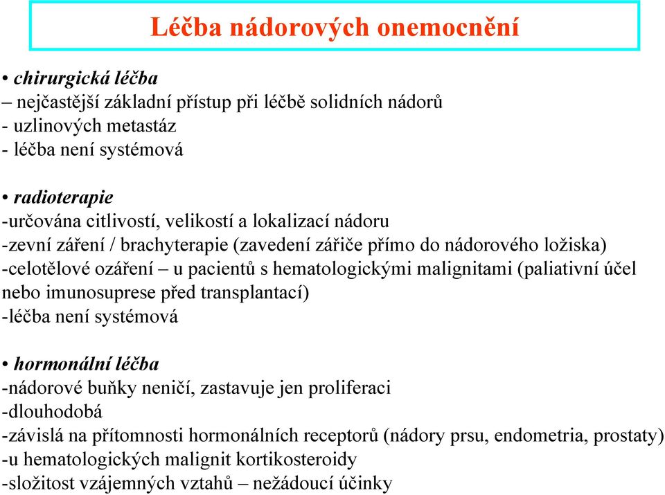 malignitami (paliativní účel nebo imunosuprese před transplantací) -léčba není systémová hormonální léčba -nádorové buňky neničí, zastavuje jen proliferaci -dlouhodobá