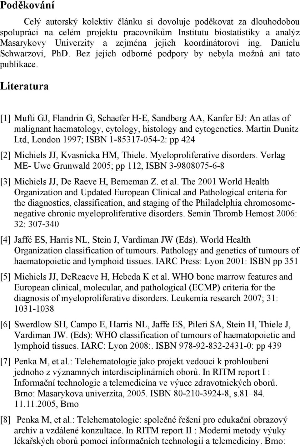 Literatura [1] Mufti GJ, Flandrin G, Schaefer H-E, Sandberg AA, Kanfer EJ: An atlas of malignant haematology, cytology, histology and cytogenetics.