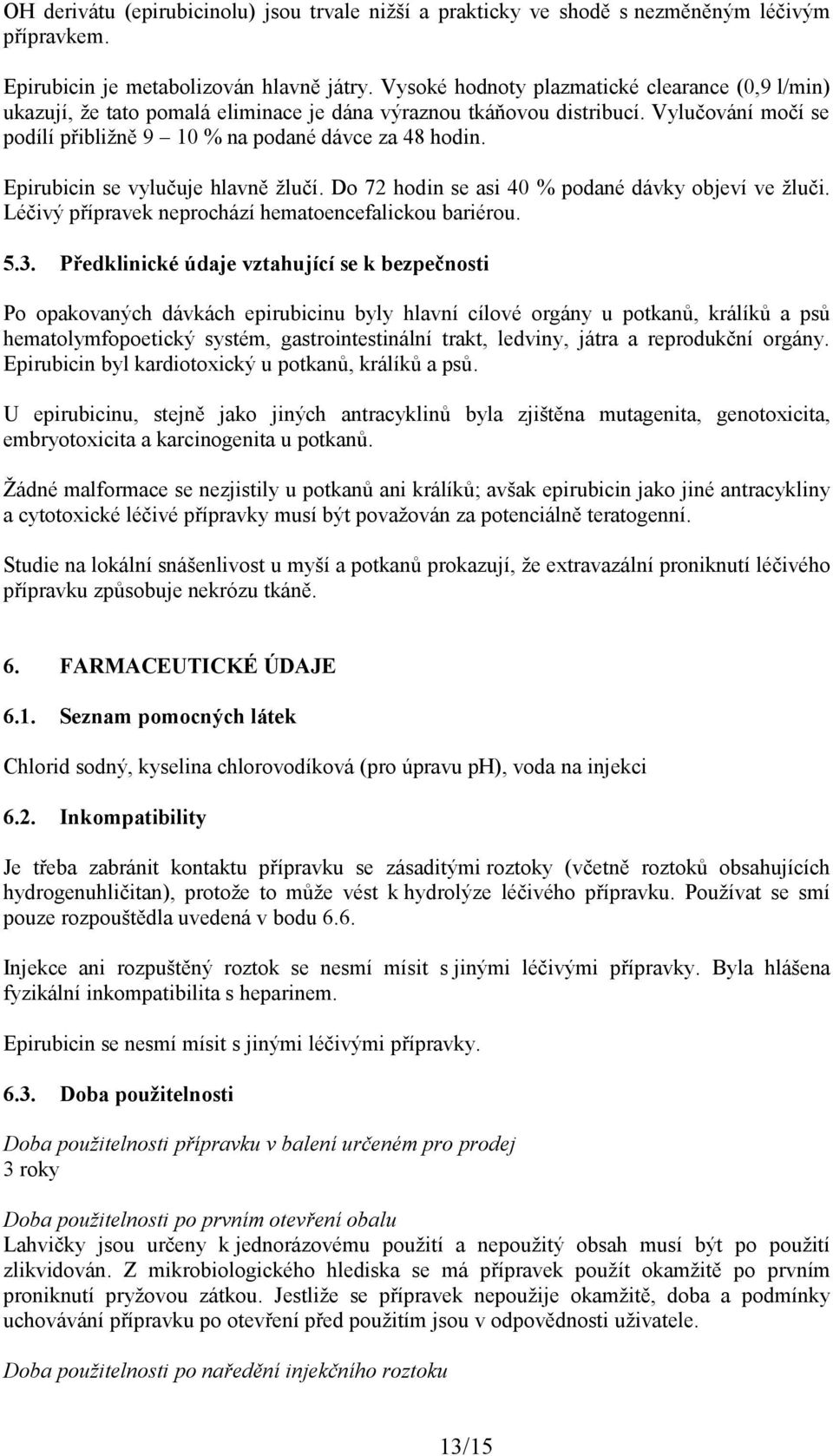 Epirubicin se vylučuje hlavně žlučí. Do 72 hodin se asi 40 % podané dávky objeví ve žluči. Léčivý přípravek neprochází hematoencefalickou bariérou. 5.3.