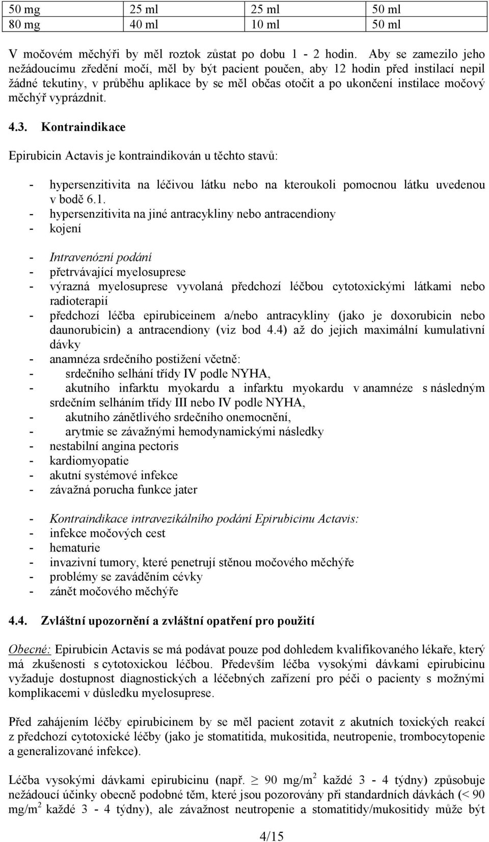 měchýř vyprázdnit. 4.3. Kontraindikace Epirubicin Actavis je kontraindikován u těchto stavů: - hypersenzitivita na léčivou látku nebo na kteroukoli pomocnou látku uvedenou v bodě 6.1.