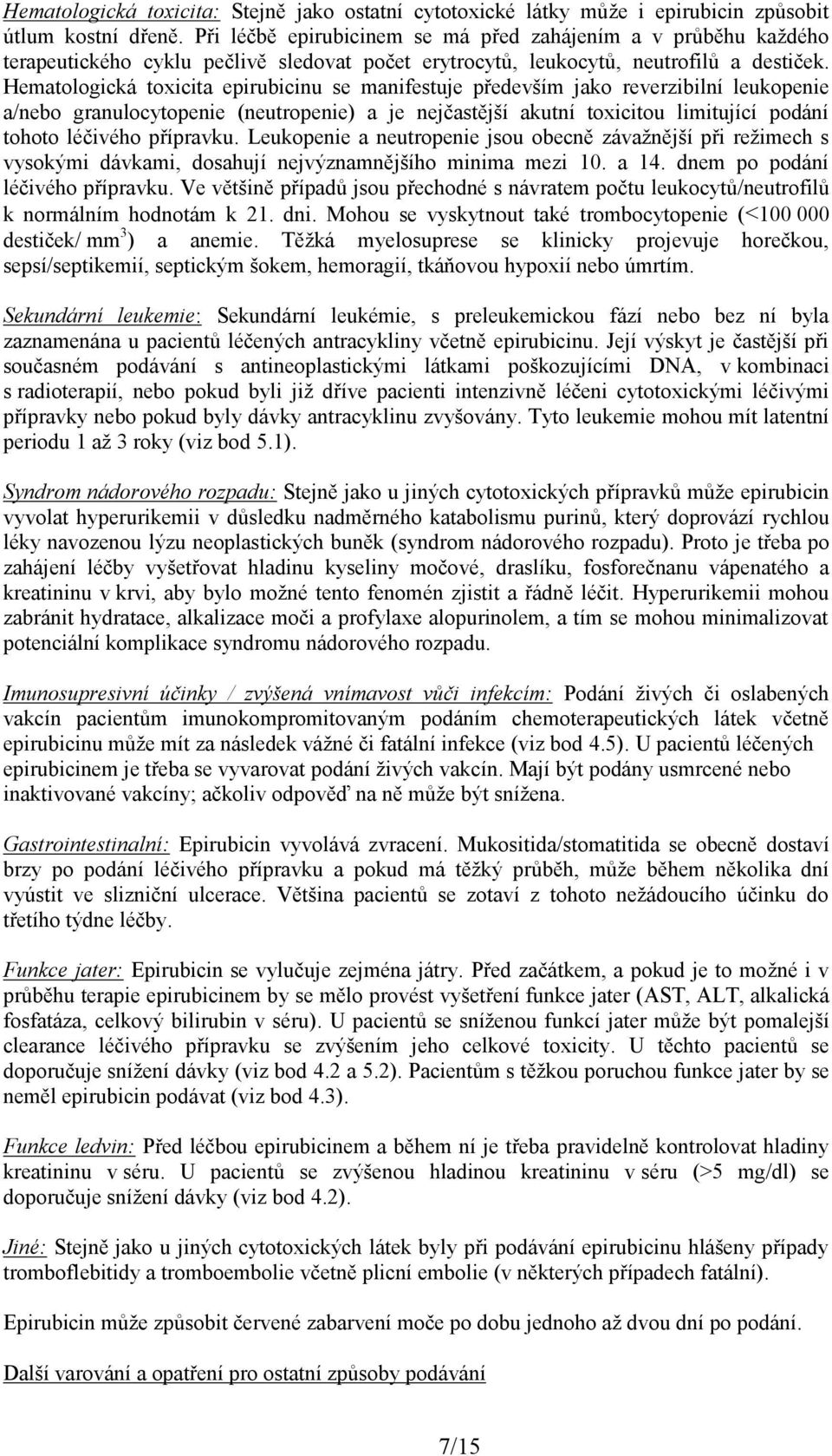 Hematologická toxicita epirubicinu se manifestuje především jako reverzibilní leukopenie a/nebo granulocytopenie (neutropenie) a je nejčastější akutní toxicitou limitující podání tohoto léčivého