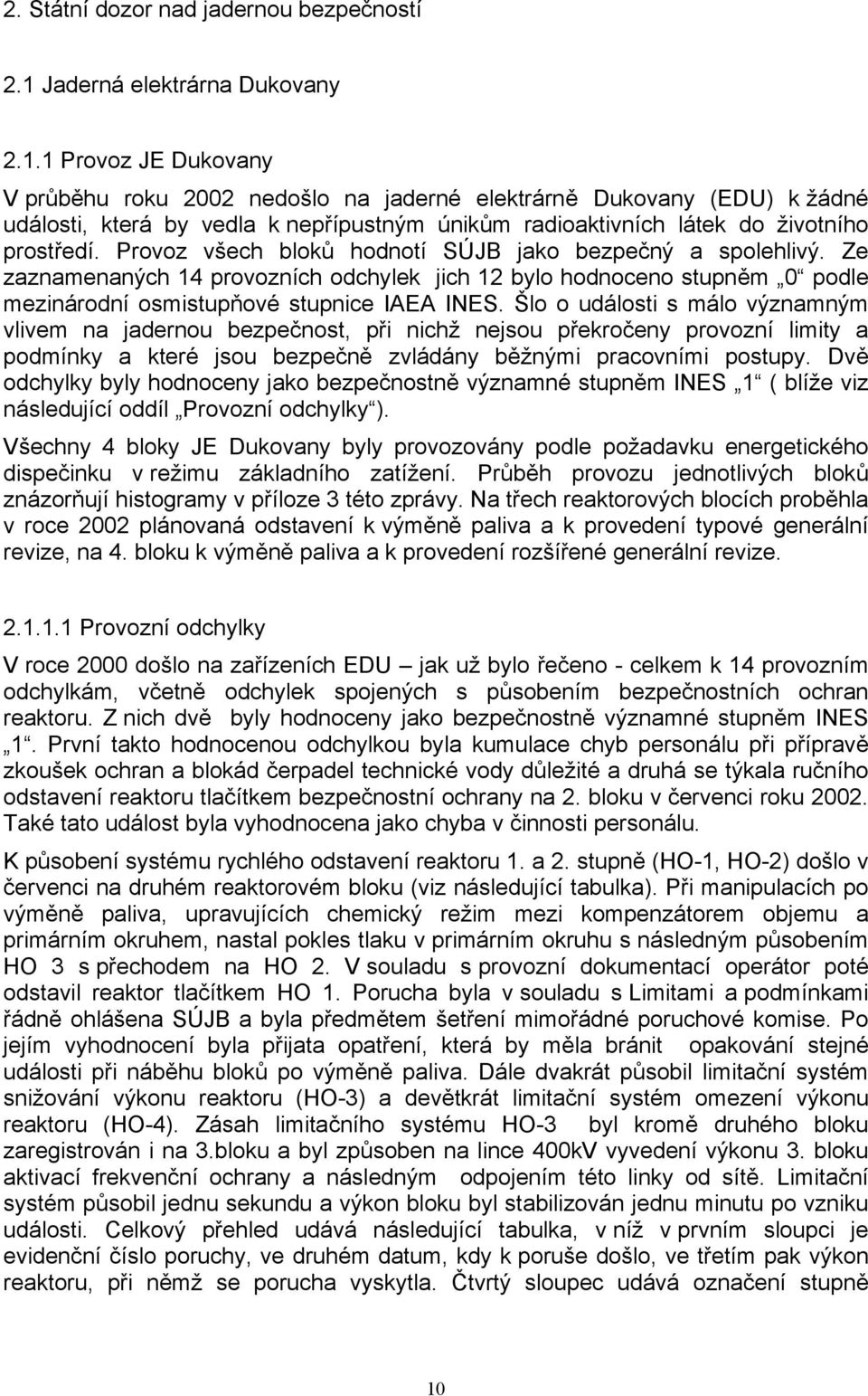 1 Provoz JE Dukovany V průběhu roku 2002 nedošlo na jaderné elektrárně Dukovany (EDU) k žádné události, která by vedla k nepřípustným únikům radioaktivních látek do životního prostředí.