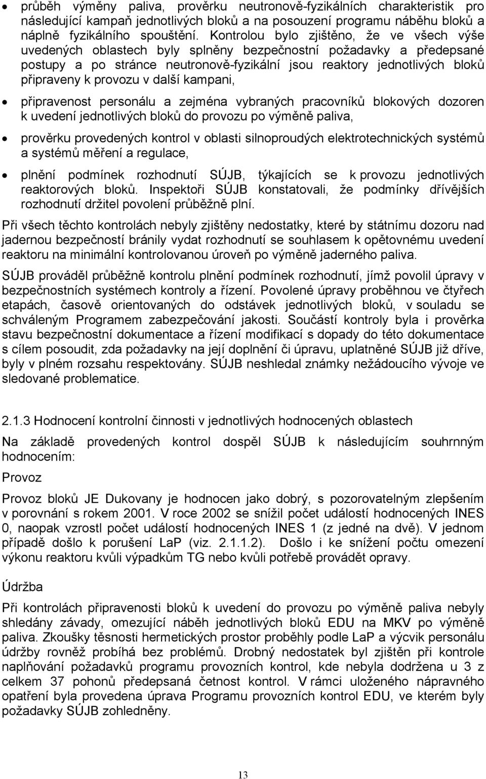 provozu v další kampani, připravenost personálu a zejména vybraných pracovníků blokových dozoren k uvedení jednotlivých bloků do provozu po výměně paliva, prověrku provedených kontrol v oblasti