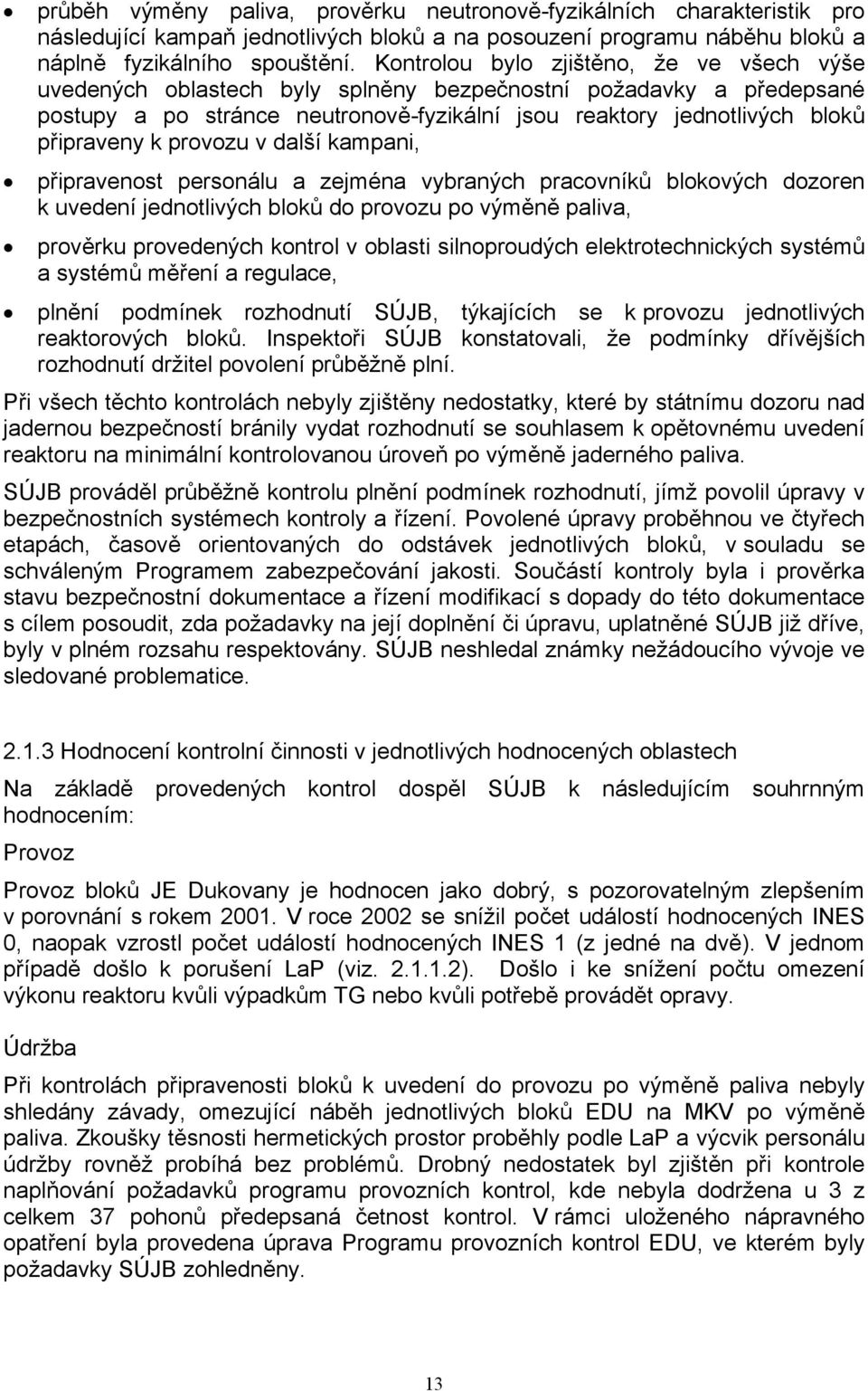 provozu v další kampani, připravenost personálu a zejména vybraných pracovníků blokových dozoren k uvedení jednotlivých bloků do provozu po výměně paliva, prověrku provedených kontrol v oblasti