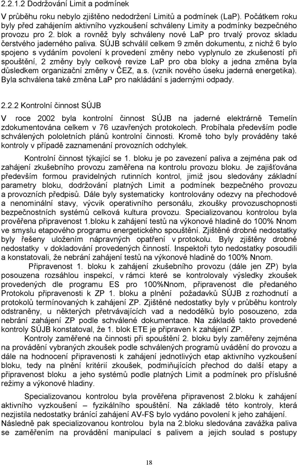 SÚJB schválil celkem 9 změn dokumentu, z nichž 6 bylo spojeno s vydáním povolení k provedení změny nebo vyplynulo ze zkušeností při spouštění, 2 změny byly celkové revize LaP pro oba bloky a jedna