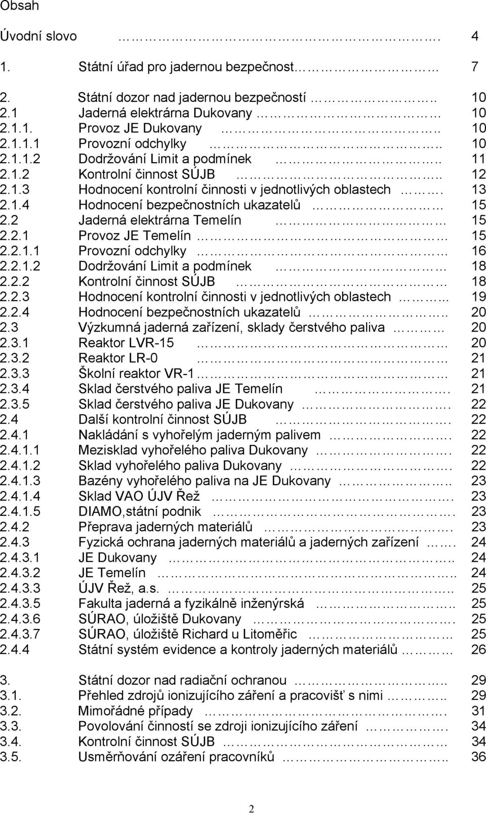 2 Jaderná elektrárna Temelín 15 2.2.1 Provoz JE Temelín 15 2.2.1.1 Provozní odchylky 16 2.2.1.2 Dodržování Limit a podmínek 18 2.2.2 Kontrolní činnost SÚJB 18 2.2.3 Hodnocení kontrolní činnosti v jednotlivých oblastech.