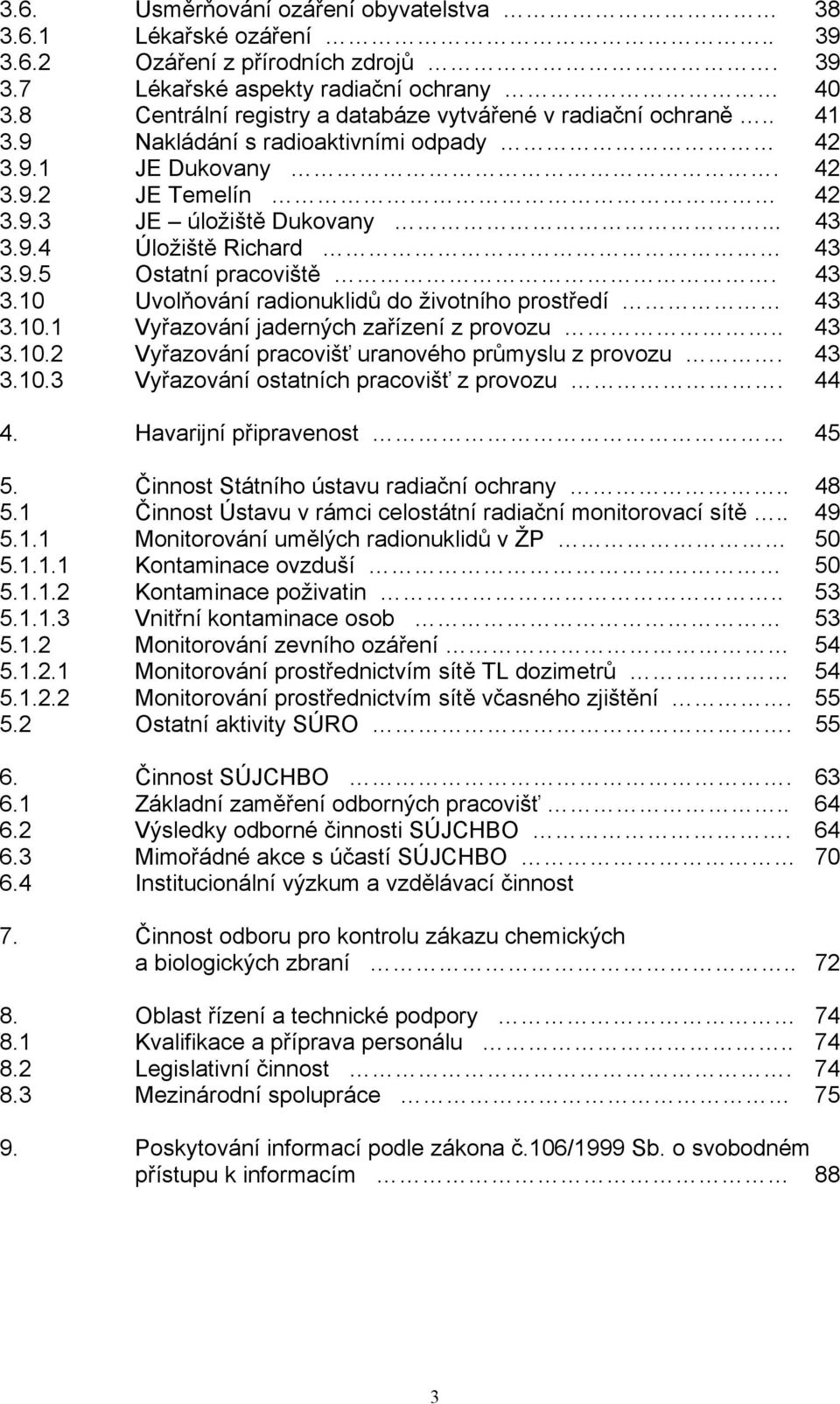 9.5 Ostatní pracoviště. 43 3.10 Uvolňování radionuklidů do životního prostředí 43 3.10.1 Vyřazování jaderných zařízení z provozu.. 43 3.10.2 Vyřazování pracovišť uranového průmyslu z provozu. 43 3.10.3 Vyřazování ostatních pracovišť z provozu.