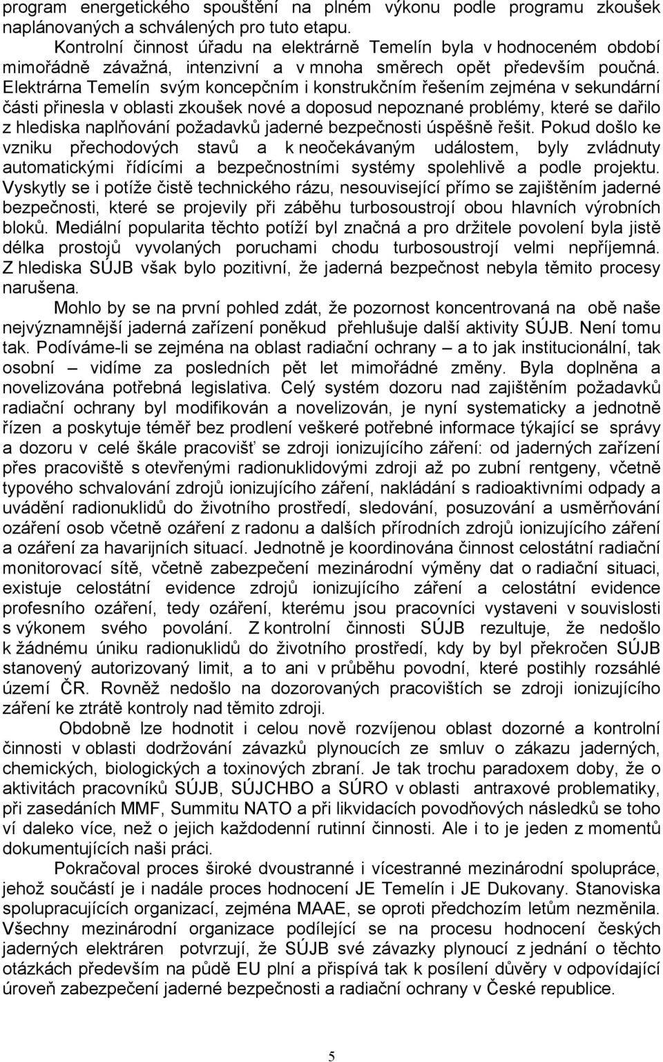 Elektrárna Temelín svým koncepčním i konstrukčním řešením zejména v sekundární části přinesla v oblasti zkoušek nové a doposud nepoznané problémy, které se dařilo z hlediska naplňování požadavků