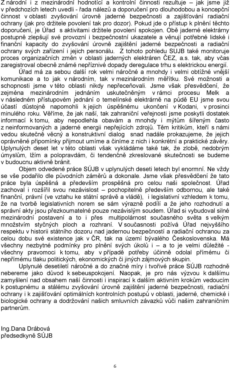 Obě jaderné elektrárny postupně zlepšují své provozní i bezpečnostní ukazatele a věnují potřebné lidské i finanční kapacity do zvyšování úrovně zajištění jaderné bezpečnosti a radiační ochrany svých