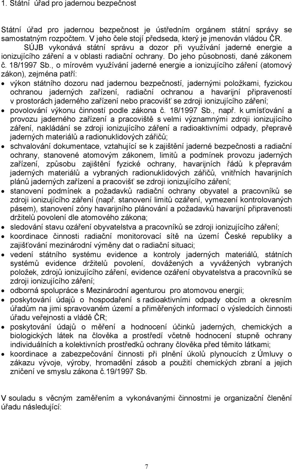 , o mírovém využívání jaderné energie a ionizujícího záření (atomový zákon), zejména patří: výkon státního dozoru nad jadernou bezpečností, jadernými položkami, fyzickou ochranou jaderných zařízení,