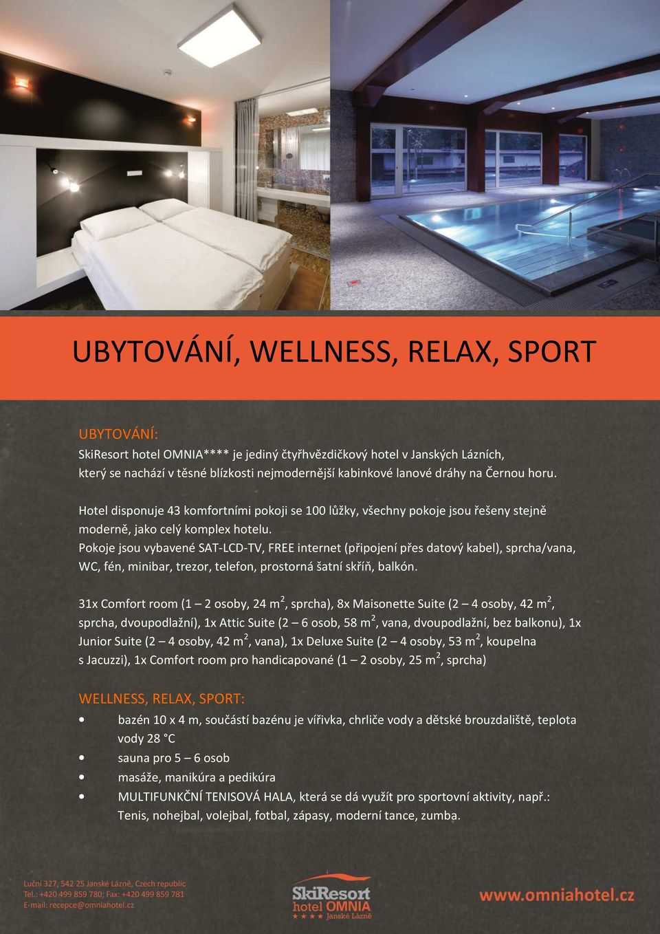 Pokoje jsou vybavené SAT-LCD-TV, FREE internet (připojení přes datový kabel), sprcha/vana, WC, fén, minibar, trezor, telefon, prostorná šatní skříň, balkón.