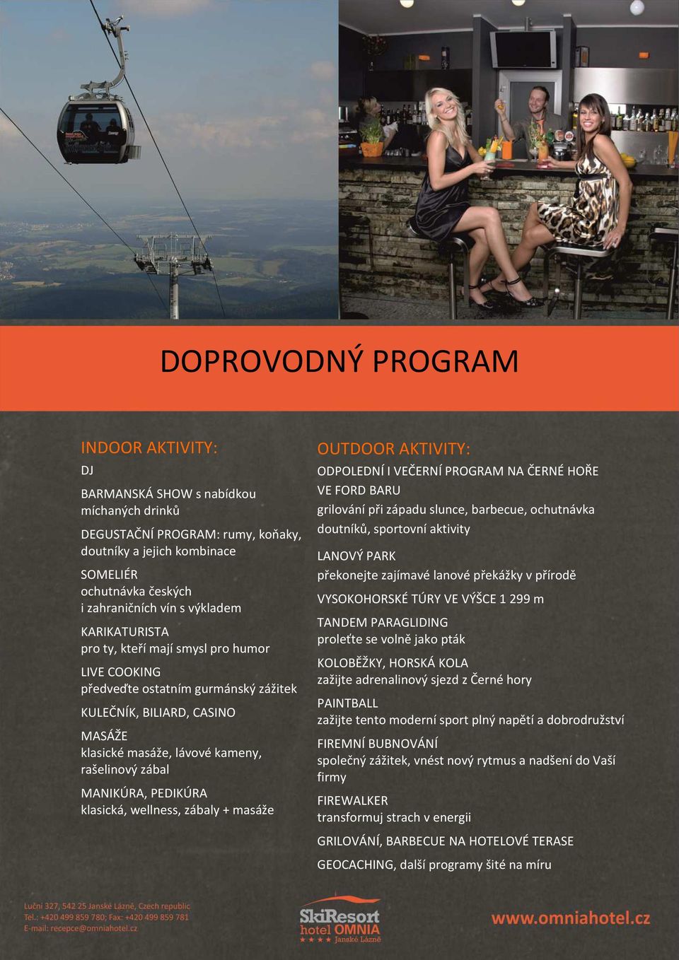 PEDIKÚRA klasická, wellness, zábaly + masáže OUTDOOR AKTIVITY: ODPOLEDNÍ I VEČERNÍ PROGRAM NA ČERNÉ HOŘE VE FORD BARU grilování při západu slunce, barbecue, ochutnávka doutníků, sportovní aktivity