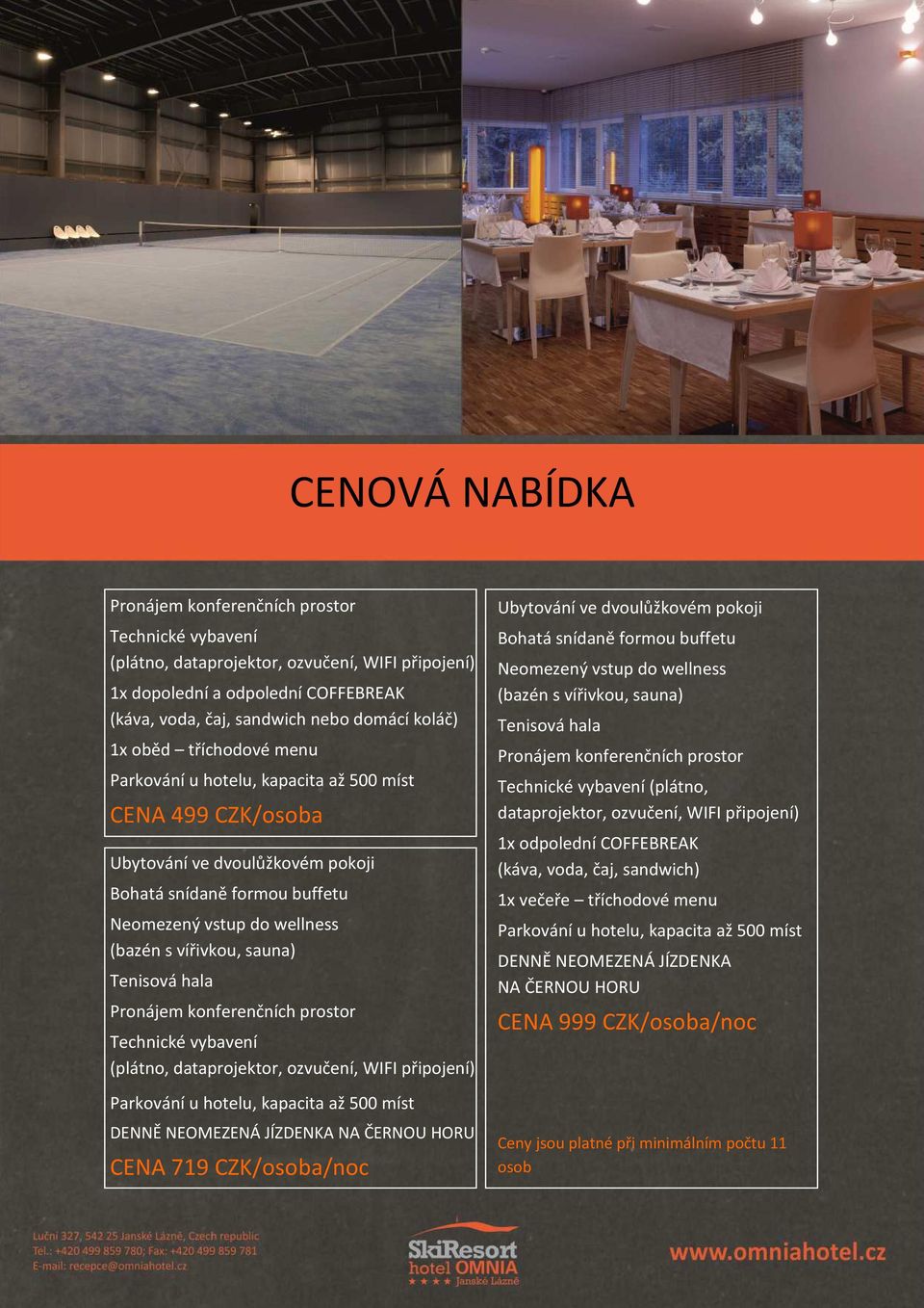 Tenisová hala Pronájem konferenčních prostor Technické vybavení (plátno, dataprojektor, ozvučení, WIFI připojení) Parkování u hotelu, kapacita až 500 míst DENNĚ NEOMEZENÁ JÍZDENKA NA ČERNOU HORU CENA