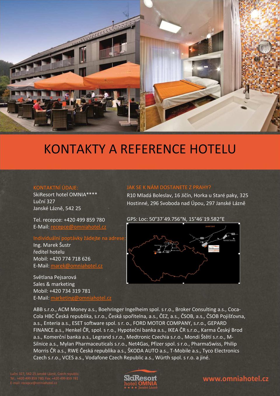 Marek Šustr ředitel hotelu Mobil: +420 774 718 626 E-Mail: marek@omniahotel.cz Světlana Pejsarová Sales & marketing Mobil: +420 734 319 781 E-Mail: marketing@omniahotel.cz ABB s.r.o., ACM Money a.s., Boehringer Ingelheim spol.