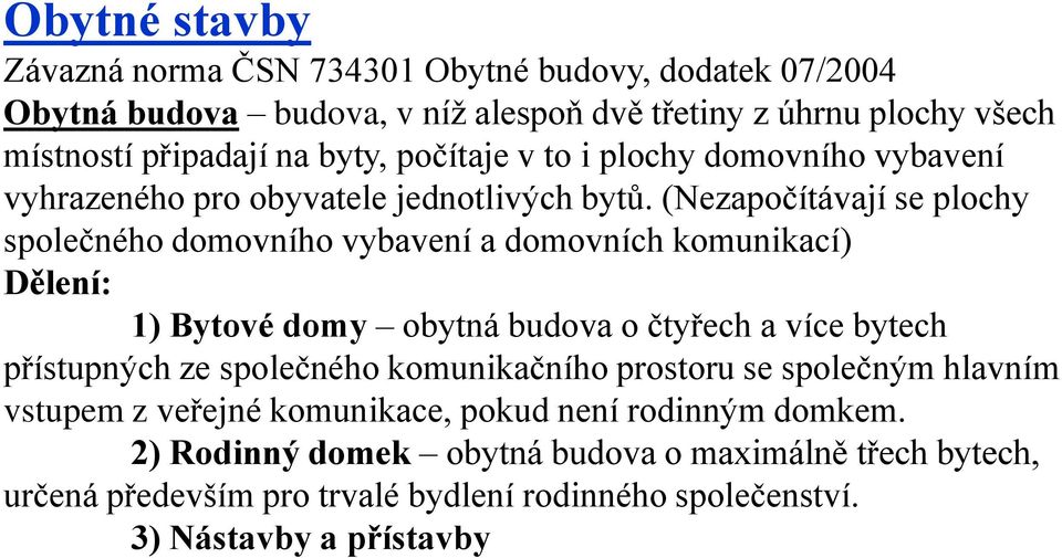 (Nezapočítávají se plochy společného domovního vybavení a domovních komunikací) Dělení: 1) Bytové domy obytná budova o čtyřech a více bytech přístupných ze