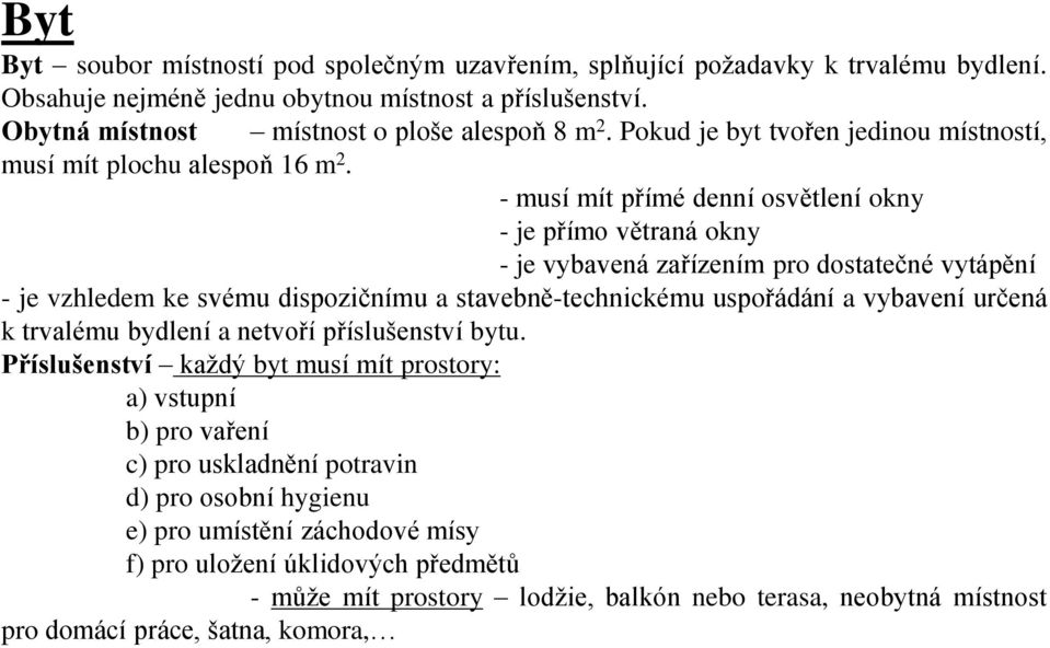 - musí mít přímé denní osvětlení okny - je přímo větraná okny - je vybavená zařízením pro dostatečné vytápění - je vzhledem ke svému dispozičnímu a stavebně-technickému uspořádání a vybavení určená