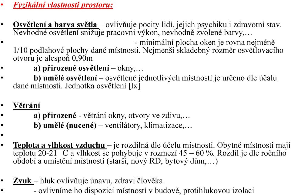 Nejmenší skladebný rozměr osvětlovacího otvoru je alespoň 0,90m a) přirozené osvětlení okny, b) umělé osvětlení osvětlené jednotlivých místností je určeno dle účalu dané místnosti.