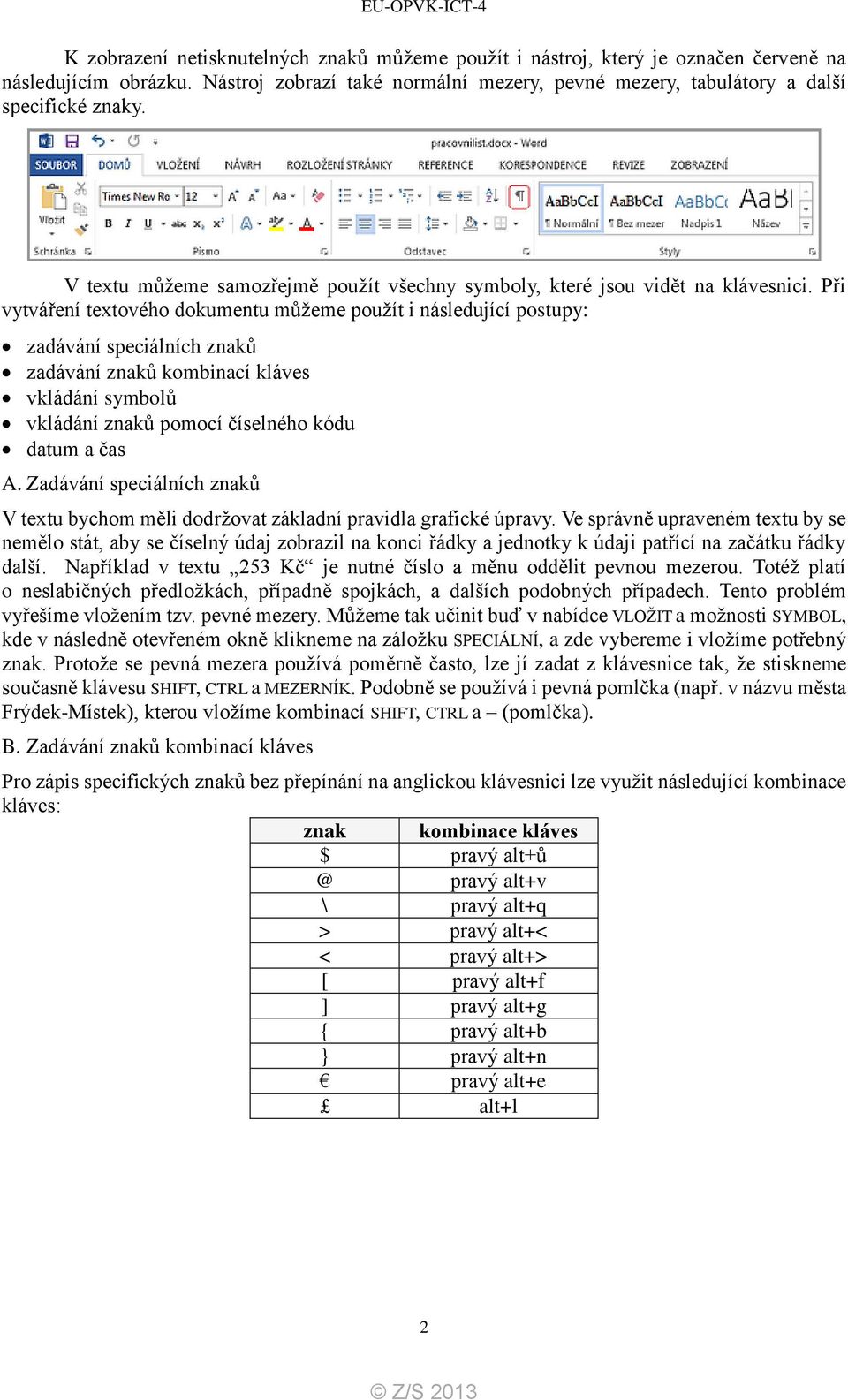 Při vytváření textového dokumentu můžeme použít i následující postupy: zadávání speciálních znaků zadávání znaků kombinací kláves vkládání symbolů vkládání znaků pomocí číselného kódu datum a čas A.