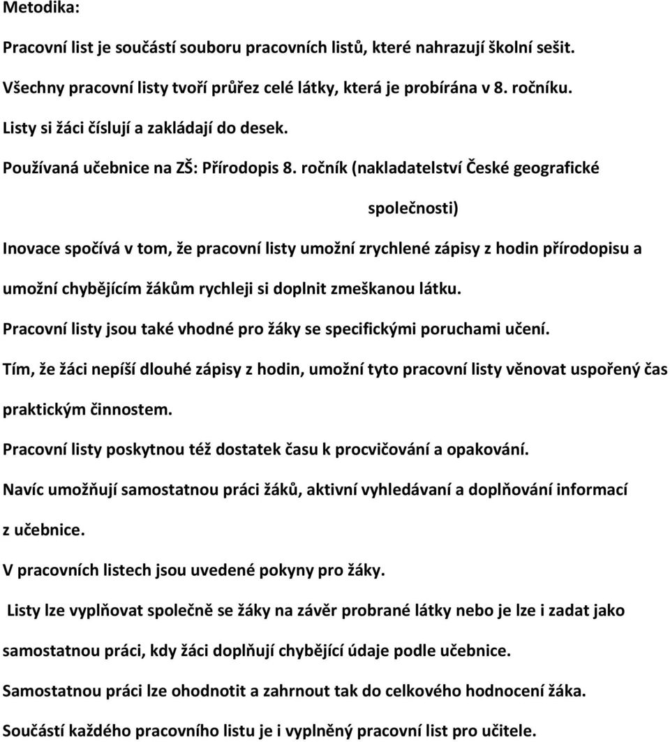 ročník (nakladatelství České geografické společnosti) Inovace spočívá v tom, že pracovní listy umožní zrychlené zápisy z hodin přírodopisu a umožní chybějícím žákům rychleji si doplnit zmeškanou