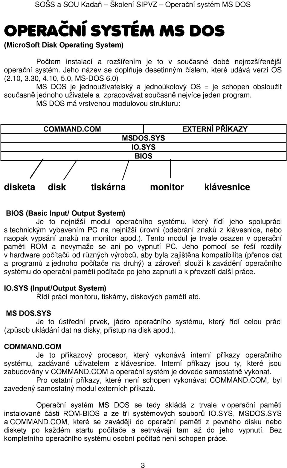 0) MS DOS je jednouživatelský a jednoúkolový OS = je schopen obsloužit současně jednoho uživatele a zpracovávat současně nejvíce jeden program. MS DOS má vrstvenou modulovou strukturu: COMMAND.