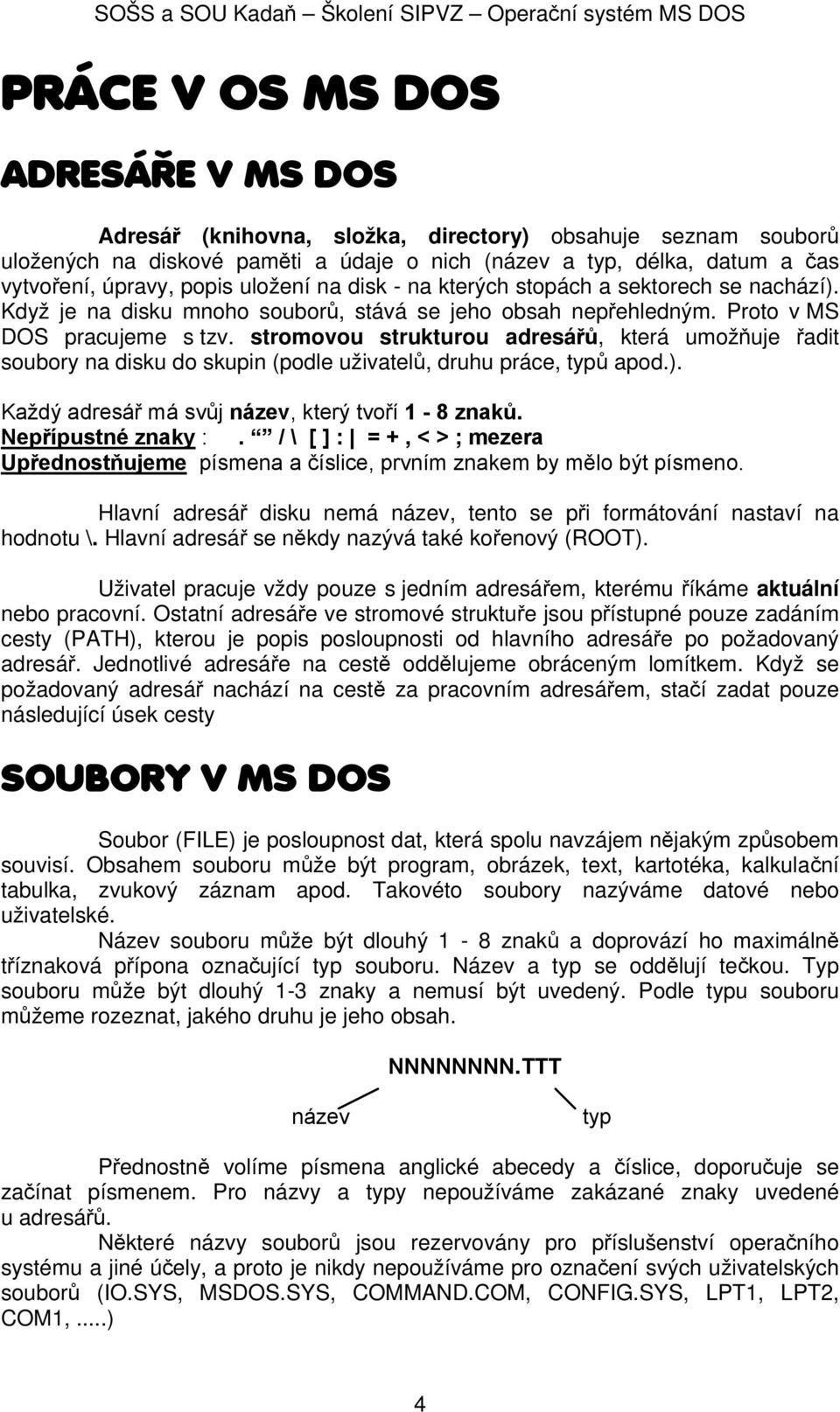 stromovou strukturou adresářů, která umožňuje řadit soubory na disku do skupin (podle uživatelů, druhu práce, typů apod.). Každý adresář má svůj název, který tvoří 1-8 znaků. Nepřípustné znaky :.