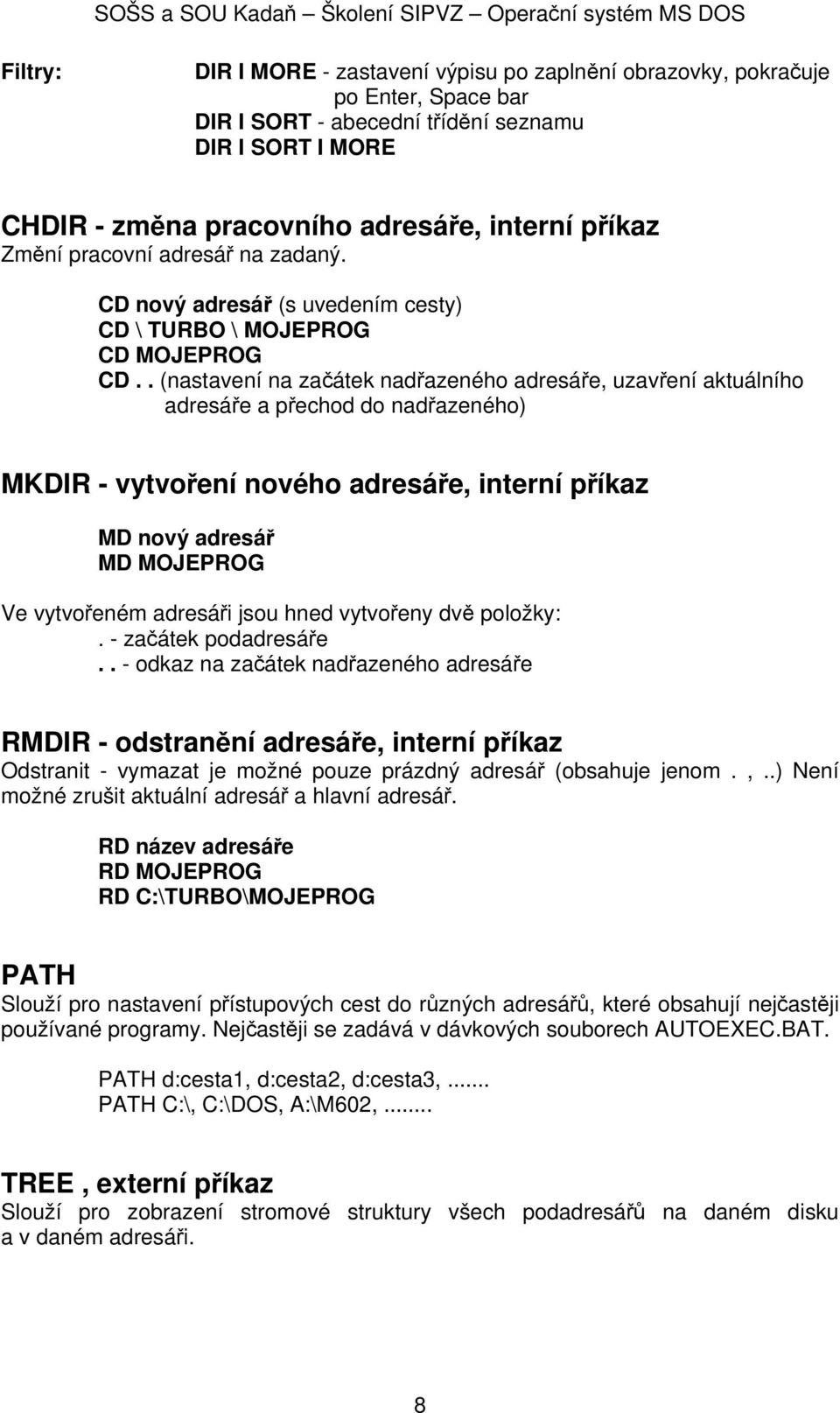 . (nastavení na začátek nadřazeného adresáře, uzavření aktuálního adresáře a přechod do nadřazeného) MKDIR - vytvoření nového adresáře, interní příkaz MD nový adresář MD MOJEPROG Ve vytvořeném