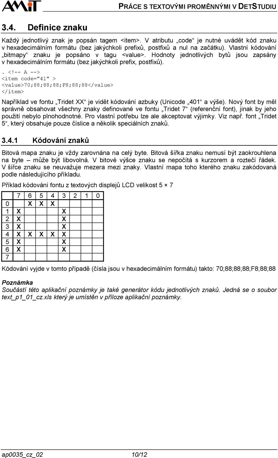 Nový font by měl správně obsahovat všechny znaky definované ve fontu Tridet 7 (referenční font), jinak by jeho použití nebylo plnohodnotné. Pro vlastní potřebu lze ale akceptovat výjimky. Viz např.