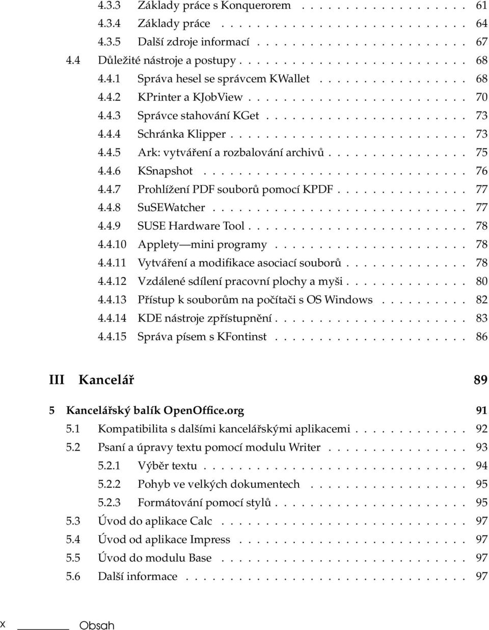 4.4 Schránka Klipper........................... 73 4.4.5 Ark: vytváření a rozbalování archivů................ 75 4.4.6 KSnapshot.............................. 76 4.4.7 Prohlížení PDF souborů pomocí KPDF.