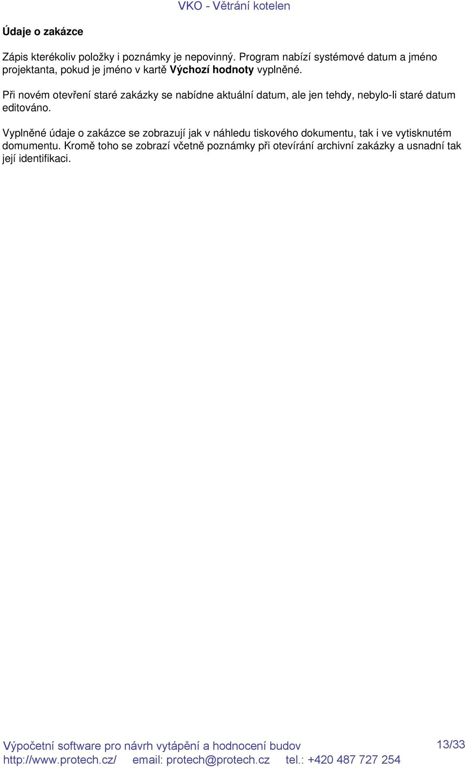 Při novém otevření staré zakázky se nabídne aktuální datum, ale jen tehdy, nebylo-li staré datum editováno.
