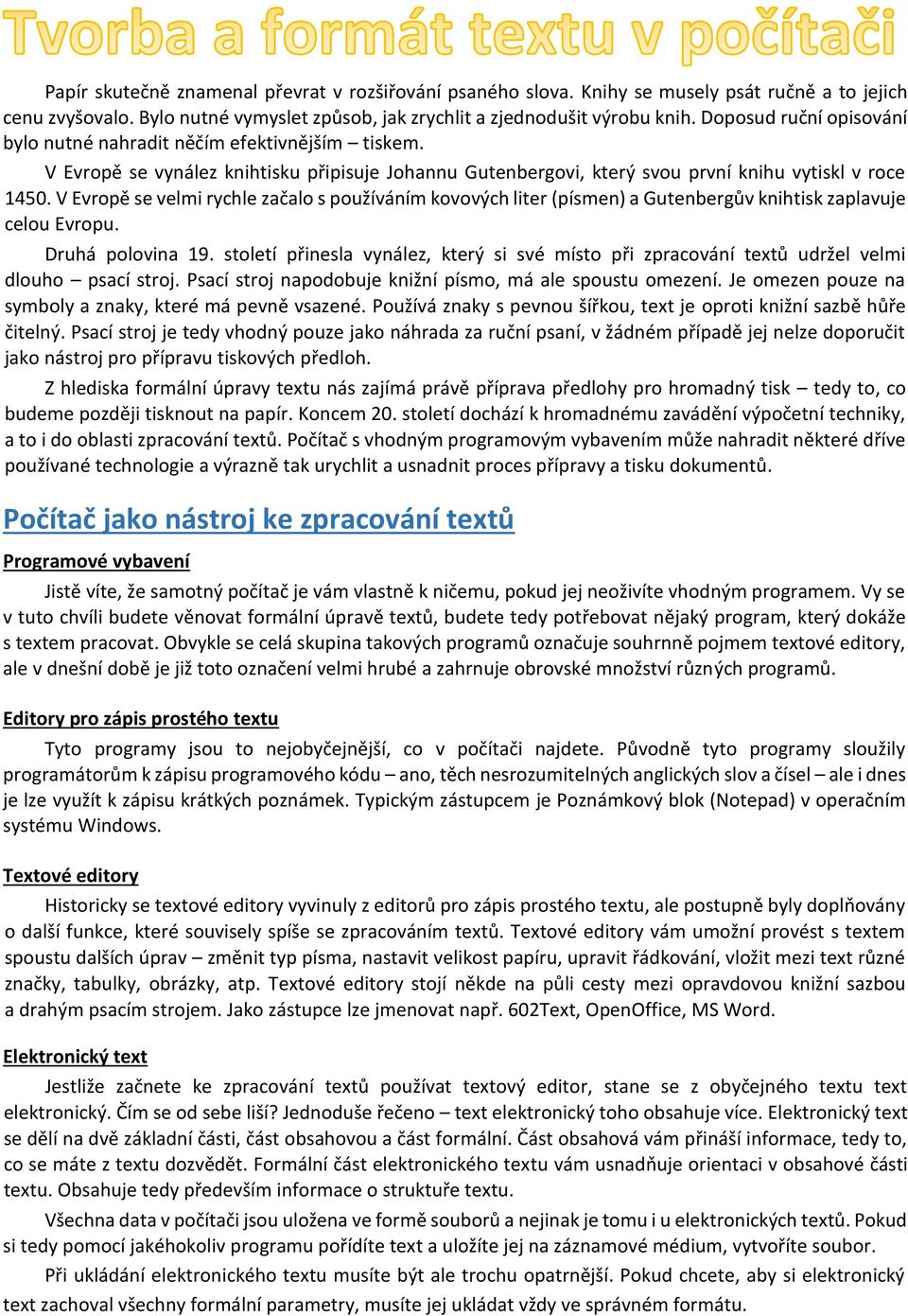 V Evropě se velmi rychle začalo s používáním kovových liter (písmen) a Gutenbergův knihtisk zaplavuje celou Evropu. Druhá polovina 19.