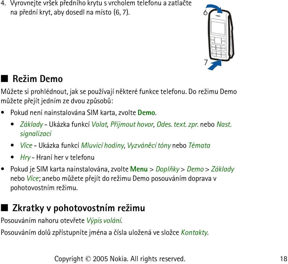 signalizaci Více - Ukázka funkcí Mluvicí hodiny, Vyzvánìcí tóny nebo Témata Hry - Hraní her v telefonu Pokud je SIM karta nainstalována, zvolte Menu > Doplòky > Demo > Základy nebo Více; anebo