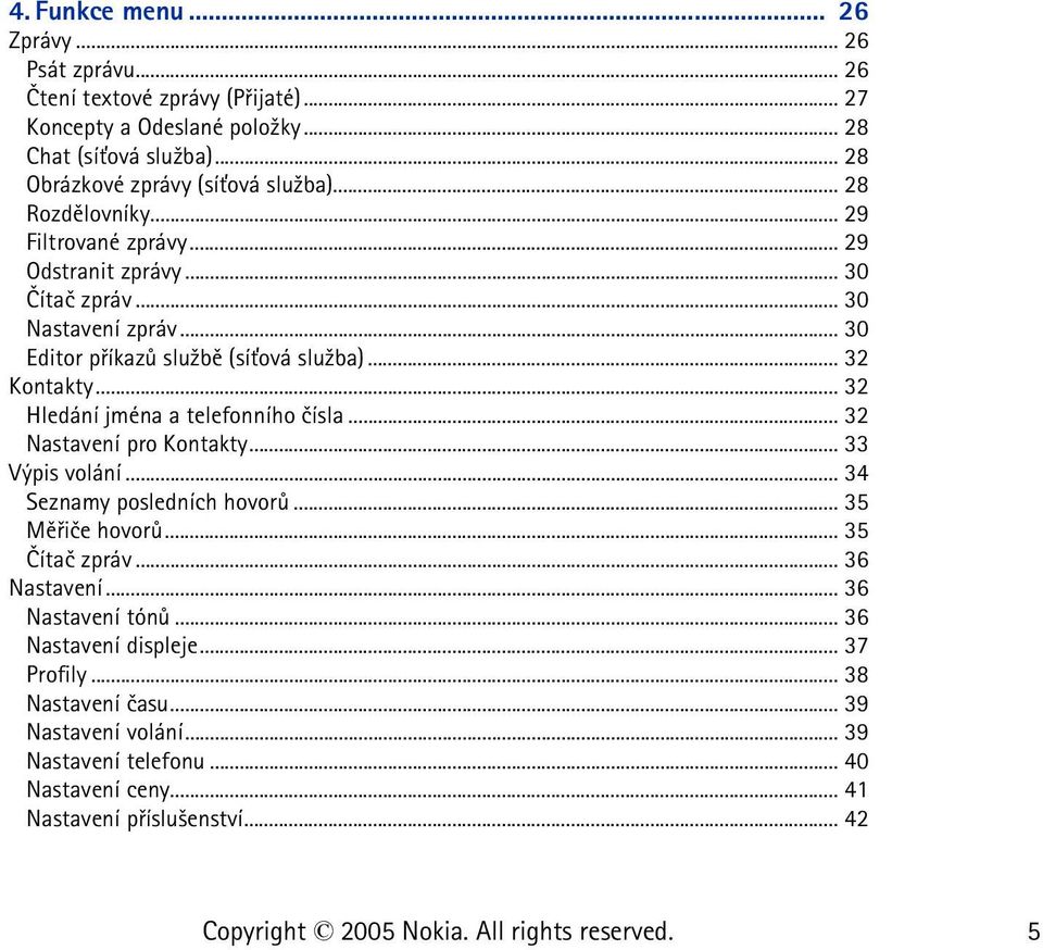 .. 30 Editor pøíkazù slu¾bì (sí»ová slu¾ba)... 32 Kontakty... 32 Hledání jména a telefonního èísla... 32 Nastavení pro Kontakty... 33 Výpis volání... 34 Seznamy posledních hovorù.