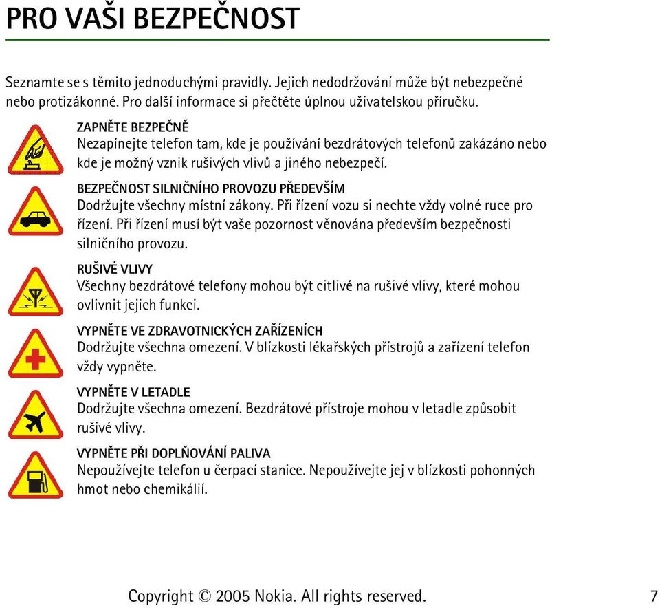 BEZPEÈNOST SILNIÈNÍHO PROVOZU PØEDEV ÍM Dodr¾ujte v¹echny místní zákony. Pøi øízení vozu si nechte v¾dy volné ruce pro øízení.