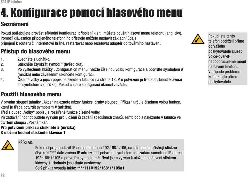 Přístup do hlasového menu 1. Zvedněte sluchátko. 2. Stiskněte čtyřikrát symbol * (hvězdička). 3.