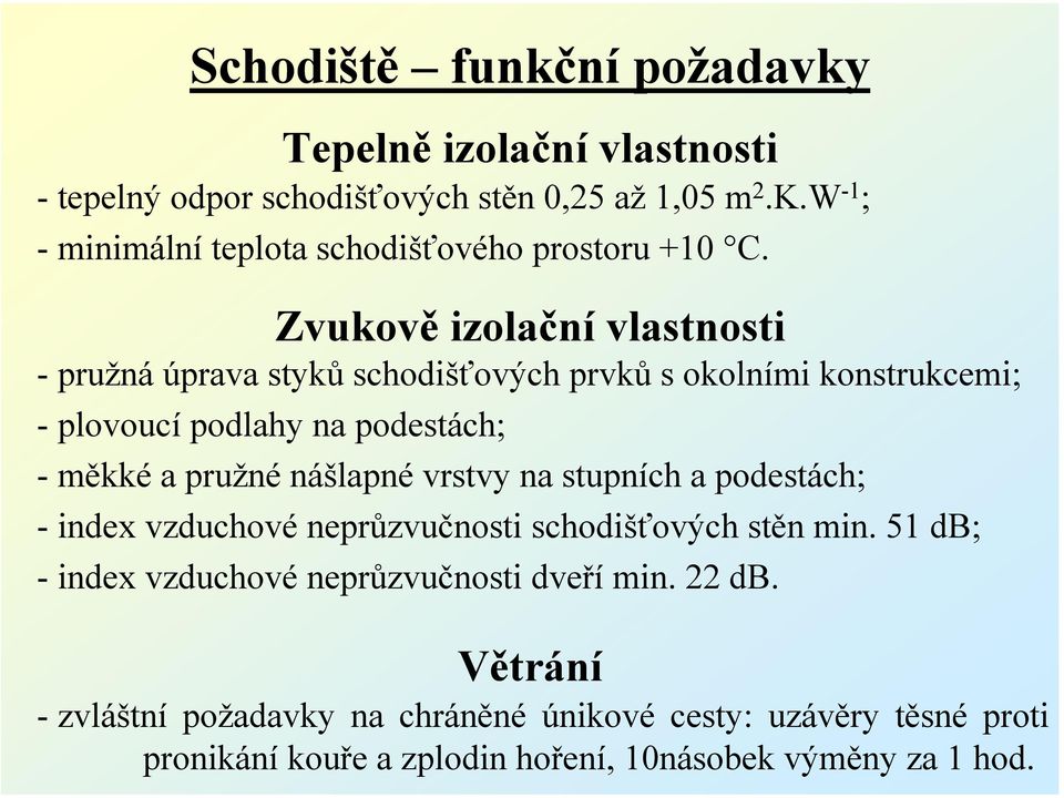 - pružná úprava styků schodišťových prvků s okolními konstrukcemi; - plovoucí podlahy na podestách; Zvukově izolační vlastnosti -měkké a pružné