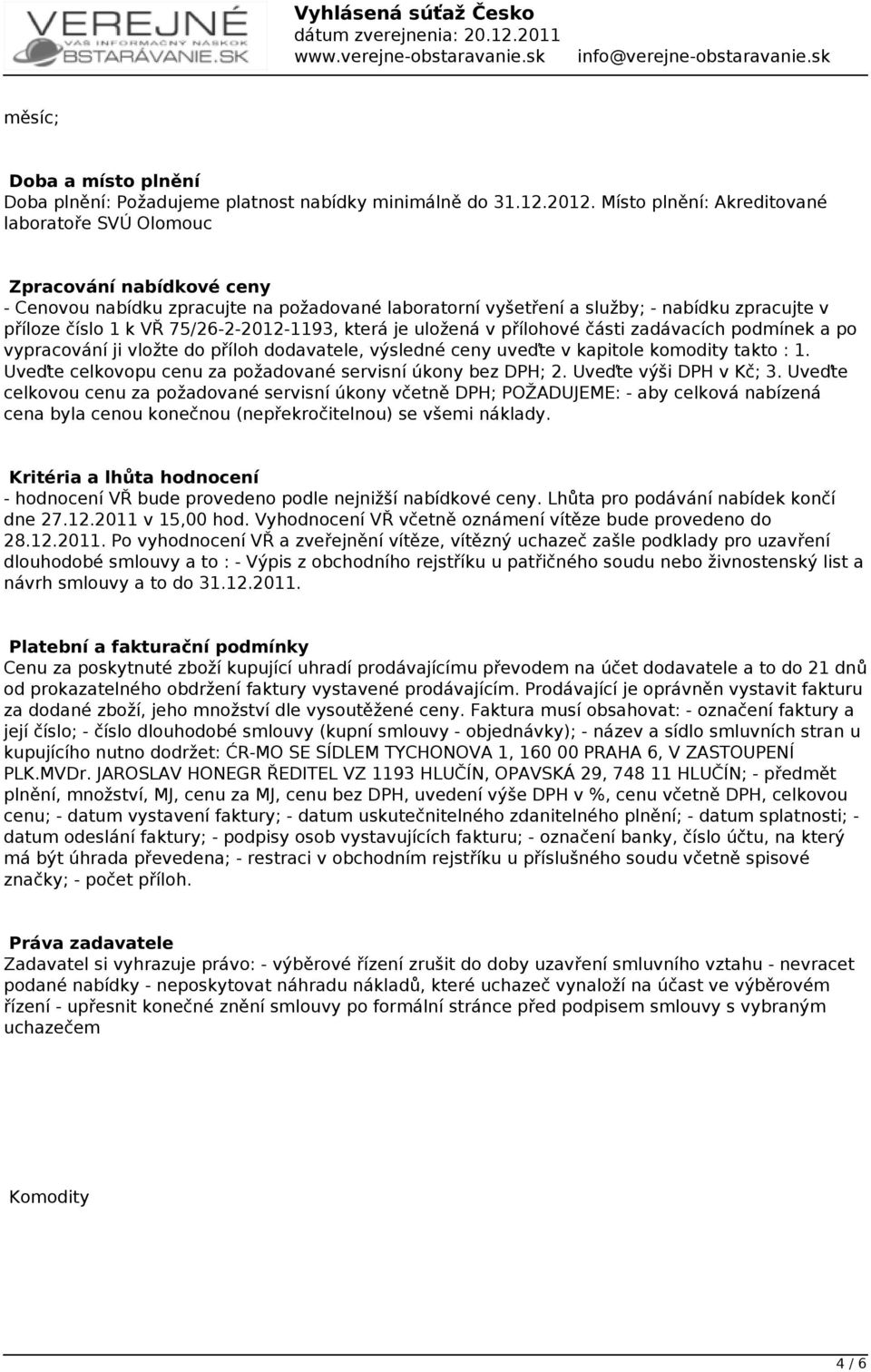 75/26-2-2012-1193, která je uložená v přílohové části zadávacích podmínek a po vypracování ji vložte do příloh dodavatele, výsledné ceny uveďte v kapitole komodity takto : 1.