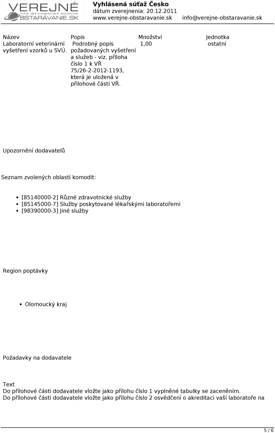 1,00 ostatní Upozornění dodavatelů Seznam zvolených oblastí komodit: [85140000-2] Různé zdravotnické služby [85145000-7] Služby poskytované lékařskými laboratořemi