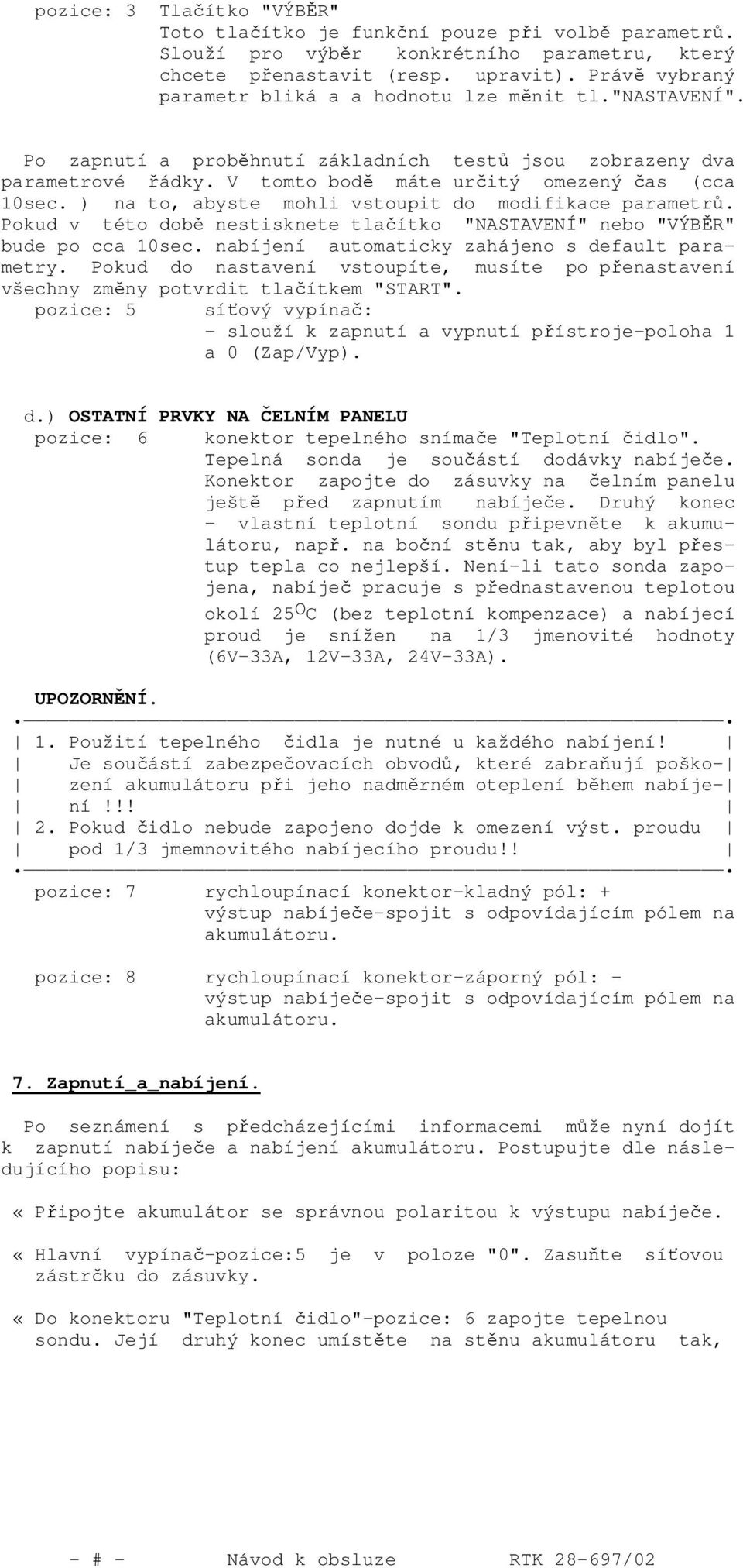 ) na to, abyste mohli vstoupit do modifikace parametrů. Pokud v této době nestisknete tlačítko "NASTAVENÍ" nebo "VÝBĚR" bude po cca 10sec. nabíjení automaticky zahájeno s default parametry.