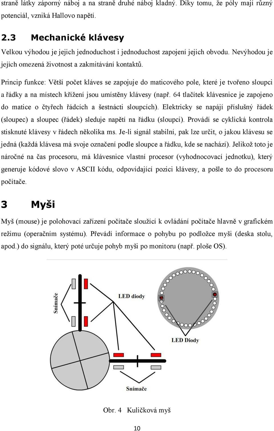 Princip funkce: Větší počet kláves se zapojuje do maticového pole, které je tvořeno sloupci a řádky a na místech křížení jsou umístěny klávesy (např.