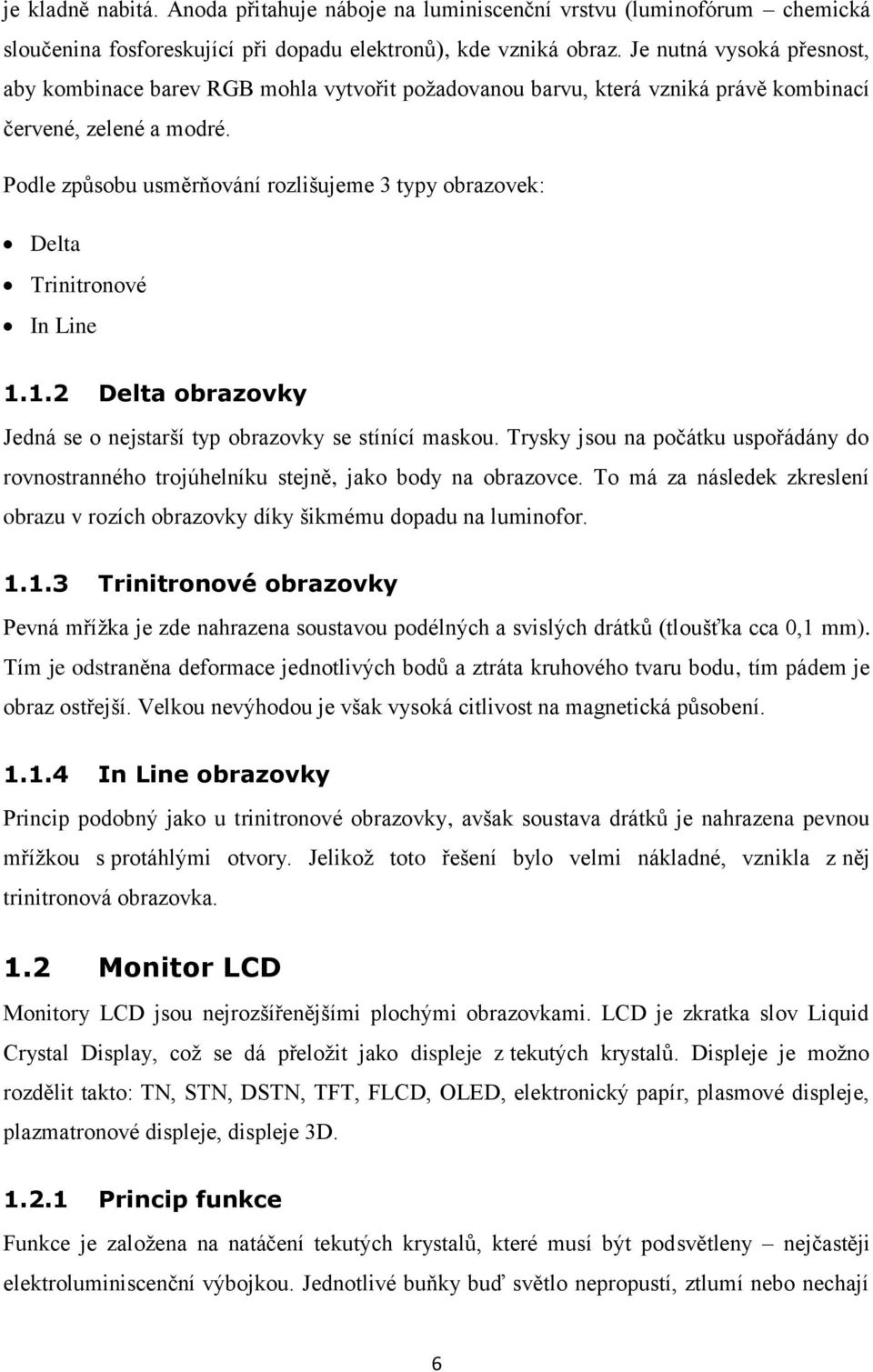 Podle způsobu usměrňování rozlišujeme 3 typy obrazovek: Delta Trinitronové In Line 1.1.2 Delta obrazovky Jedná se o nejstarší typ obrazovky se stínící maskou.