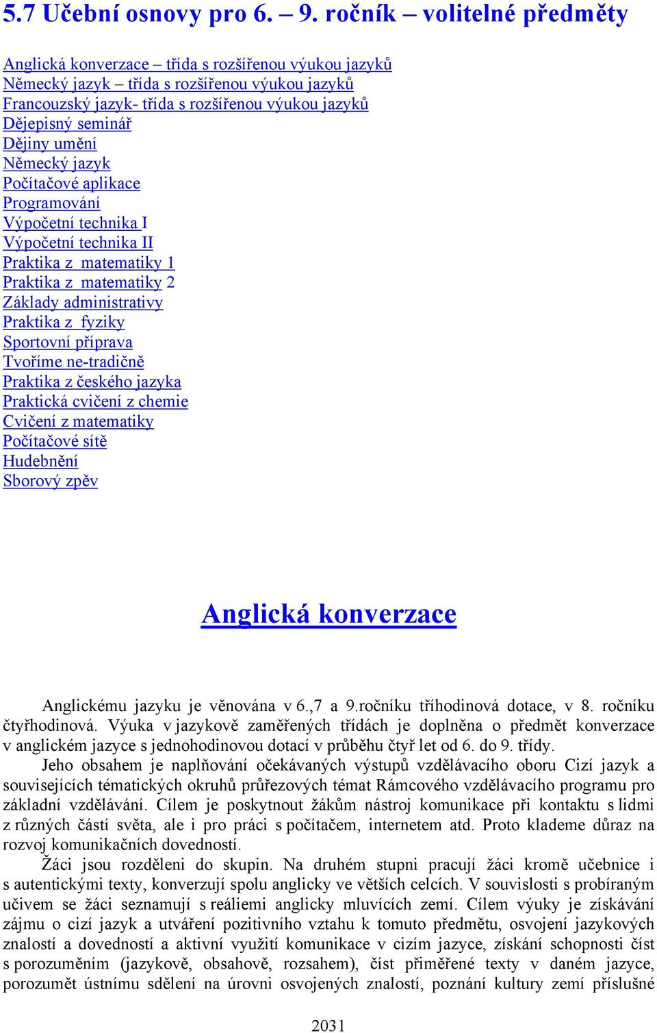 Dějiny umění Německý jazyk Počítačové aplikace Programování Výpočetní technika I Výpočetní technika II Praktika z matematiky 1 Praktika z matematiky 2 Základy administrativy Praktika z fyziky