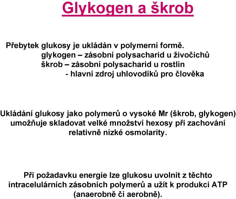 člověka Ukládání glukosy jako polymerů o vysoké Mr (škrob, glykogen) umožňuje skladovat velké množství hexosy při